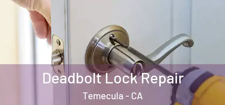  Deadbolt Lock Repair Temecula - CA
