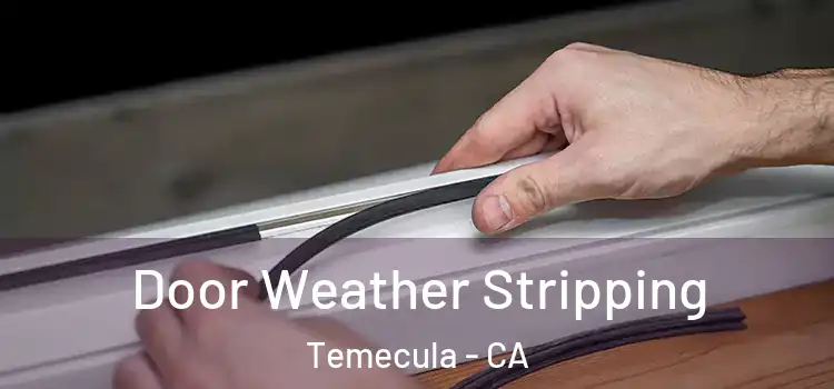  Door Weather Stripping Temecula - CA